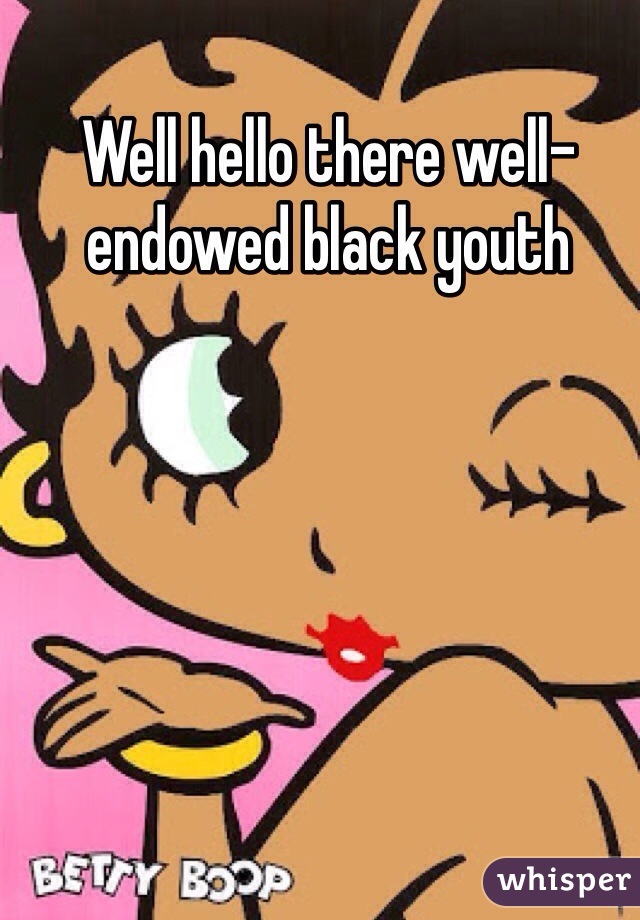 Well hello there well-endowed black youth