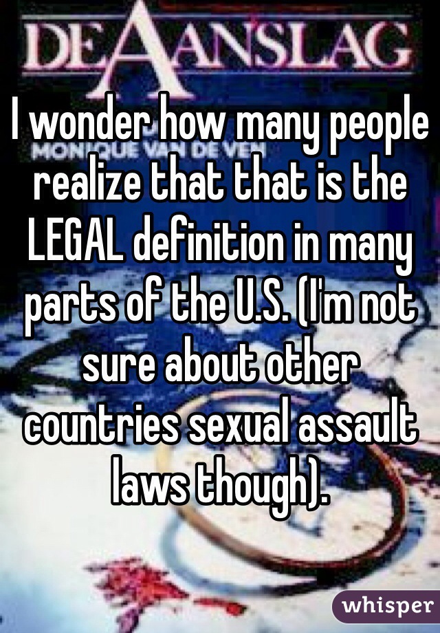 I wonder how many people realize that that is the LEGAL definition in many parts of the U.S. (I'm not sure about other countries sexual assault laws though).