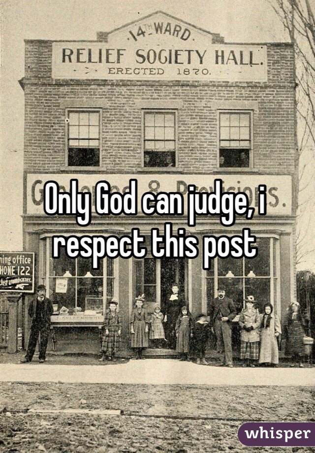 Only God can judge, i respect this post 