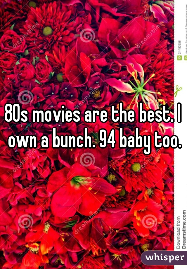 80s movies are the best. I own a bunch. 94 baby too.