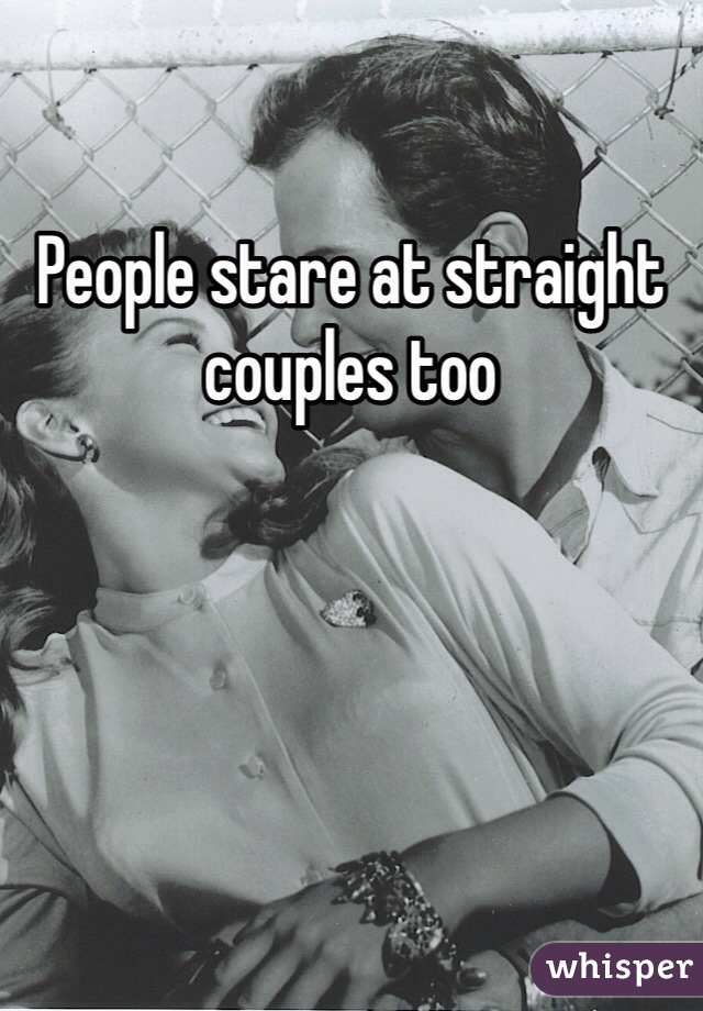 People stare at straight couples too