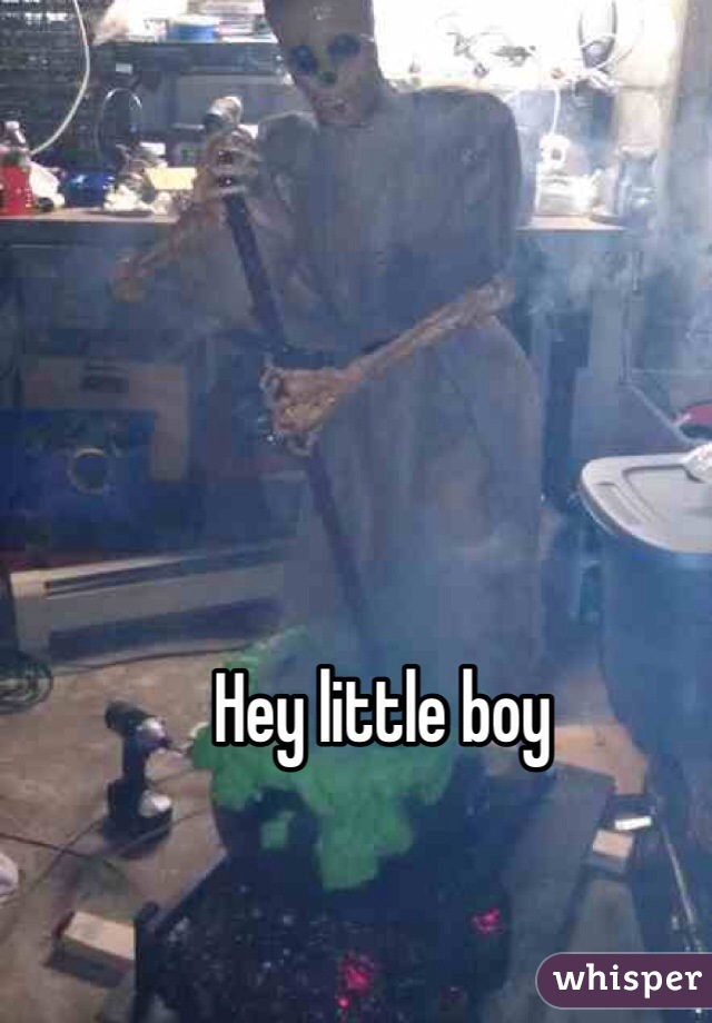 Hey little boy 
