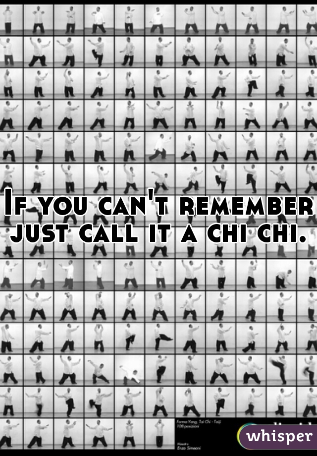 If you can't remember just call it a chi chi.  