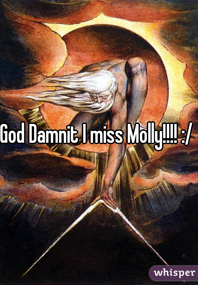 God Damnit I miss Molly!!!! :/ 