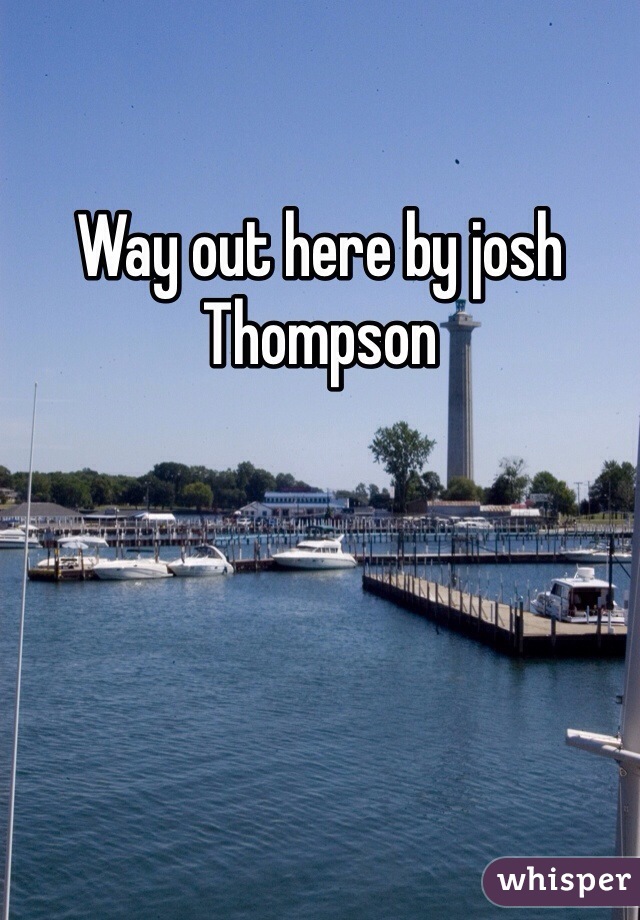 Way out here by josh Thompson 
