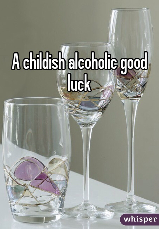 A childish alcoholic good luck 