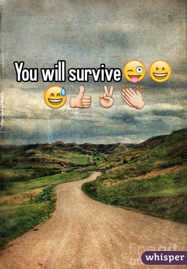You will survive😜😀😅👍✌👏