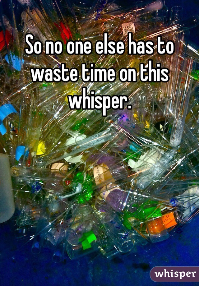So no one else has to waste time on this whisper.