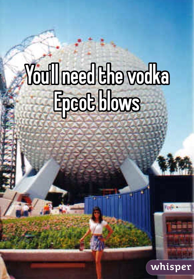 You'll need the vodka Epcot blows 
