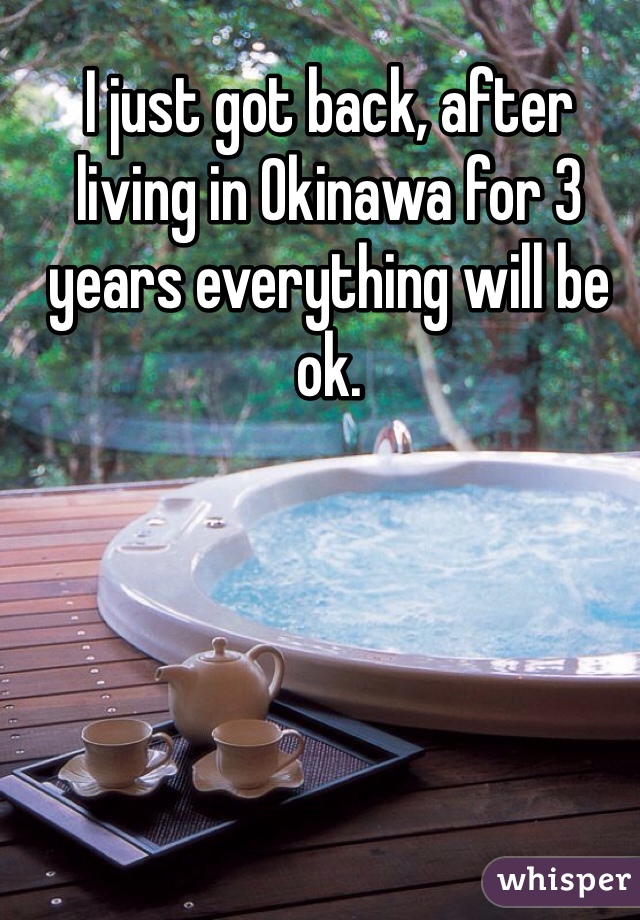 I just got back, after living in Okinawa for 3 years everything will be ok. 