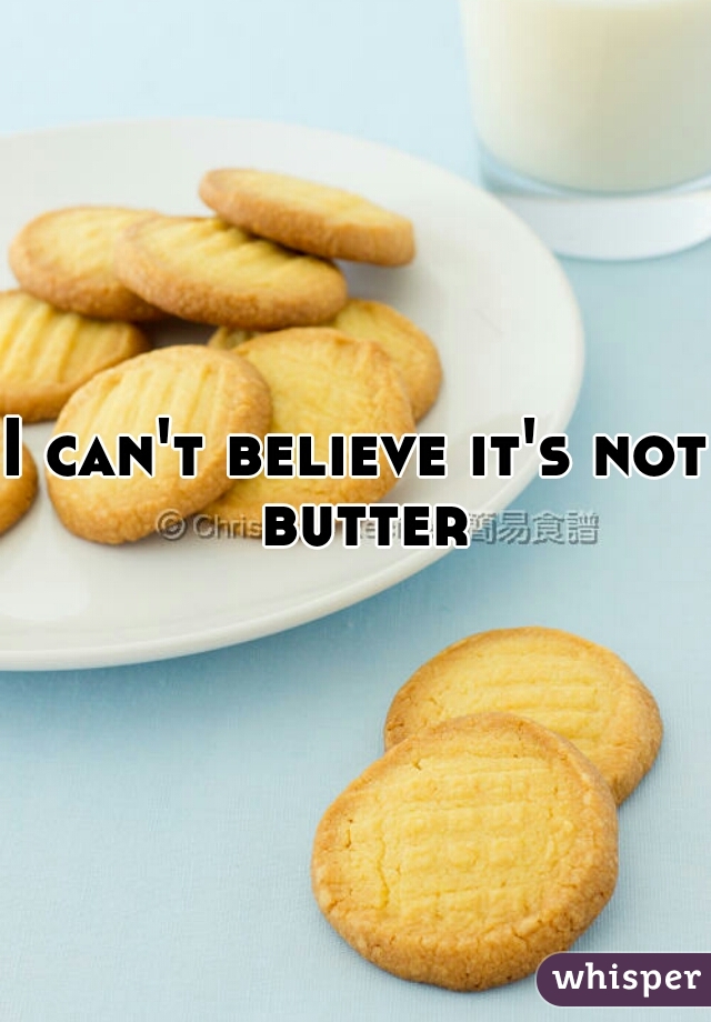 I can't believe it's not butter