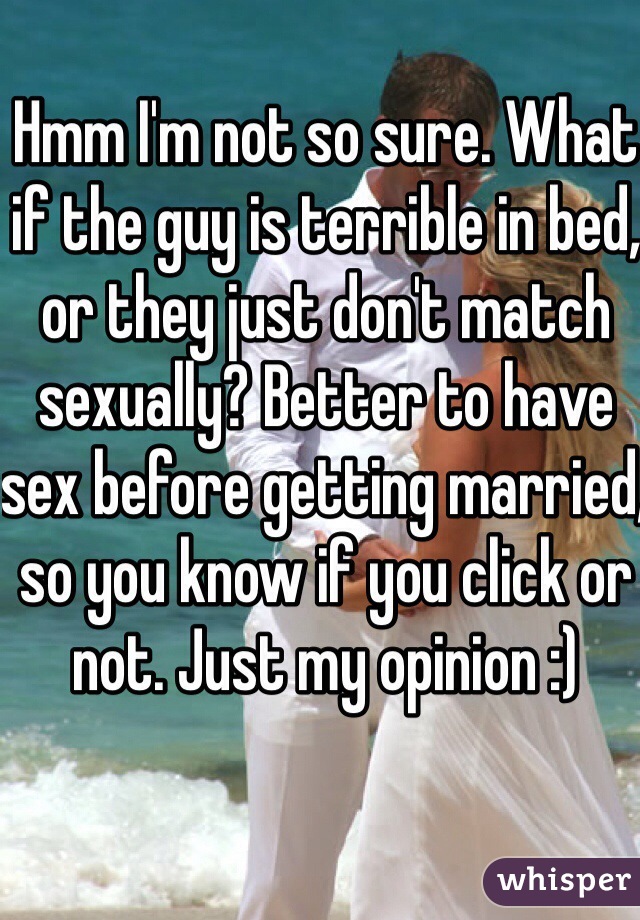 Hmm I'm not so sure. What if the guy is terrible in bed, or they just don't match sexually? Better to have sex before getting married, so you know if you click or not. Just my opinion :)