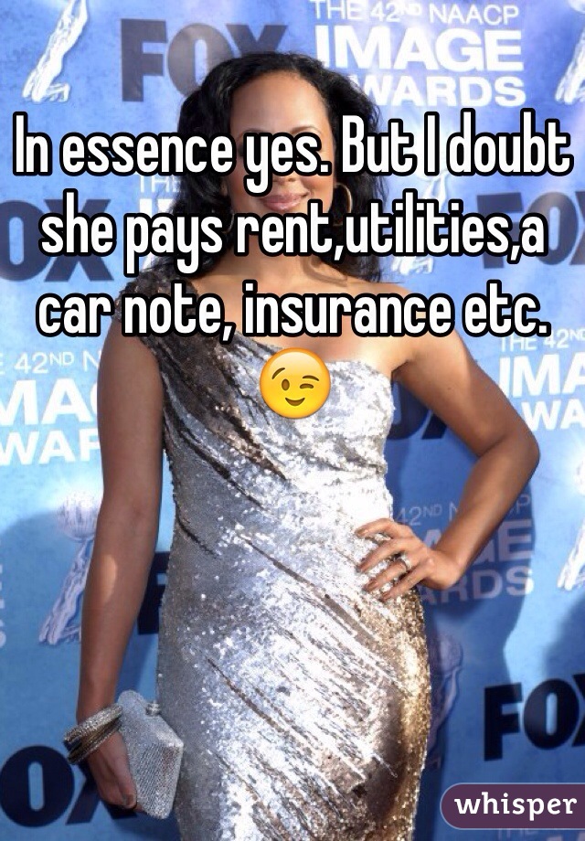 In essence yes. But I doubt she pays rent,utilities,a car note, insurance etc. 😉