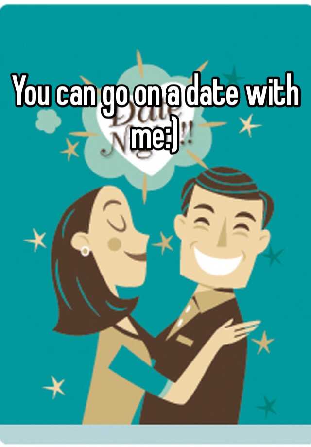 you-can-go-on-a-date-with-me