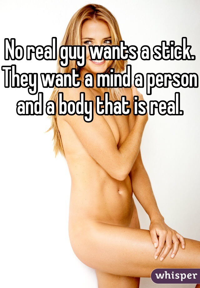 No real guy wants a stick. They want a mind a person and a body that is real. 