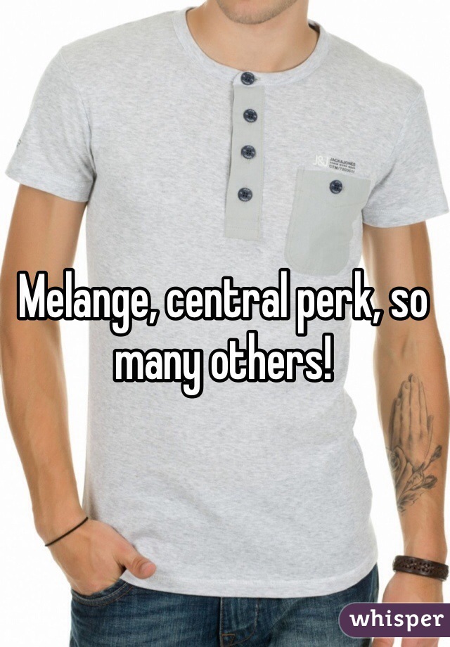 Melange, central perk, so many others!