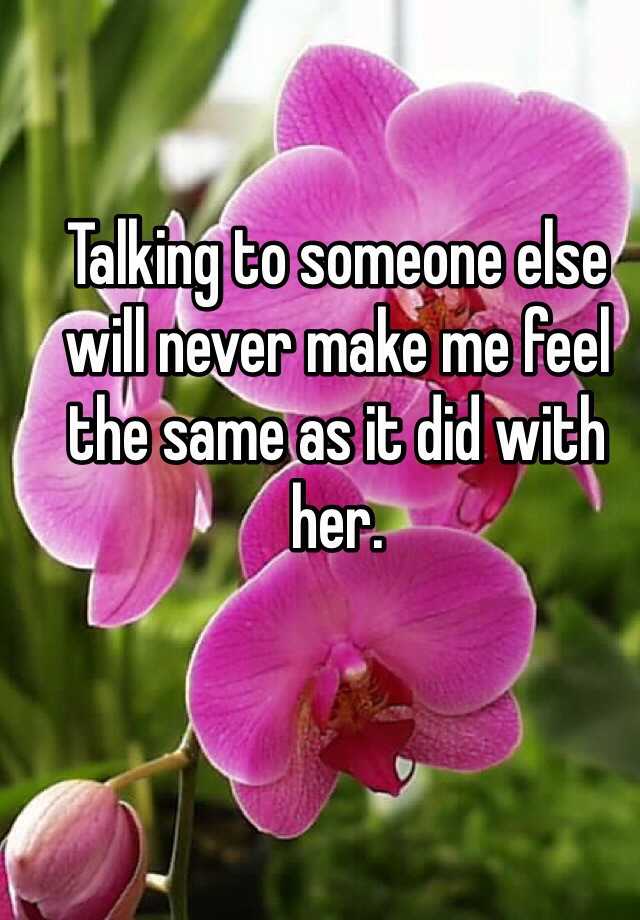 talking-to-someone-else-will-never-make-me-feel-the-same-as-it-did-with