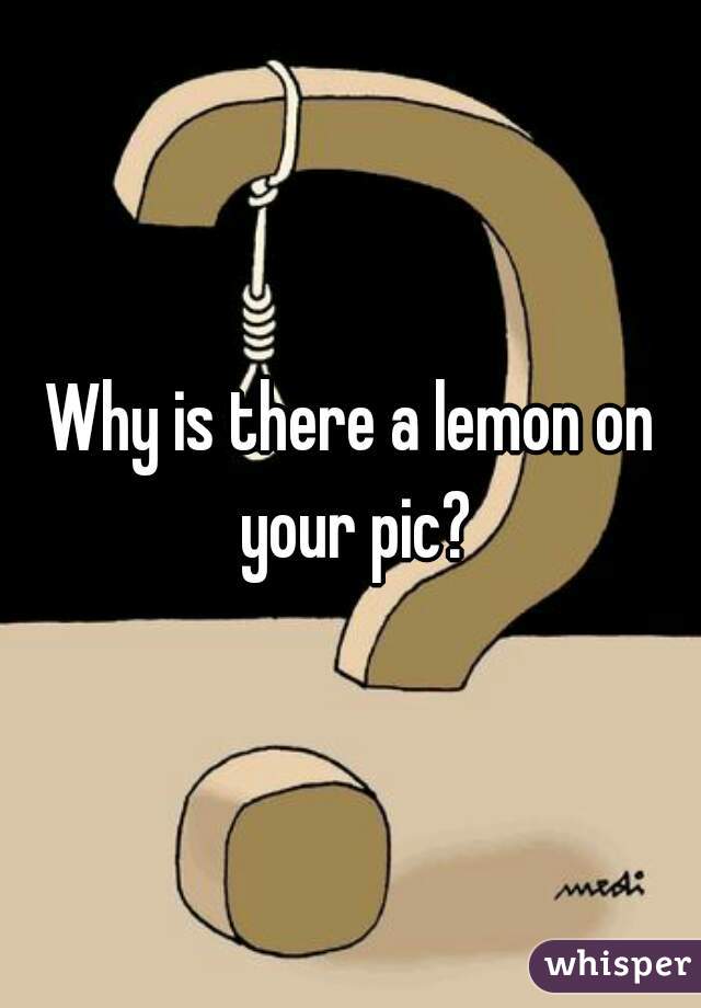 Why is there a lemon on your pic?