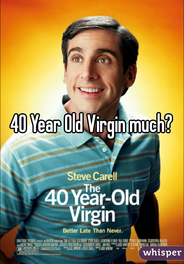 40 Year Old Virgin much?