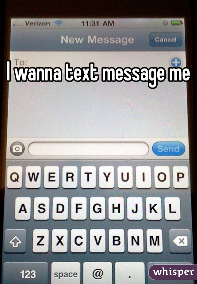 I wanna text message me 