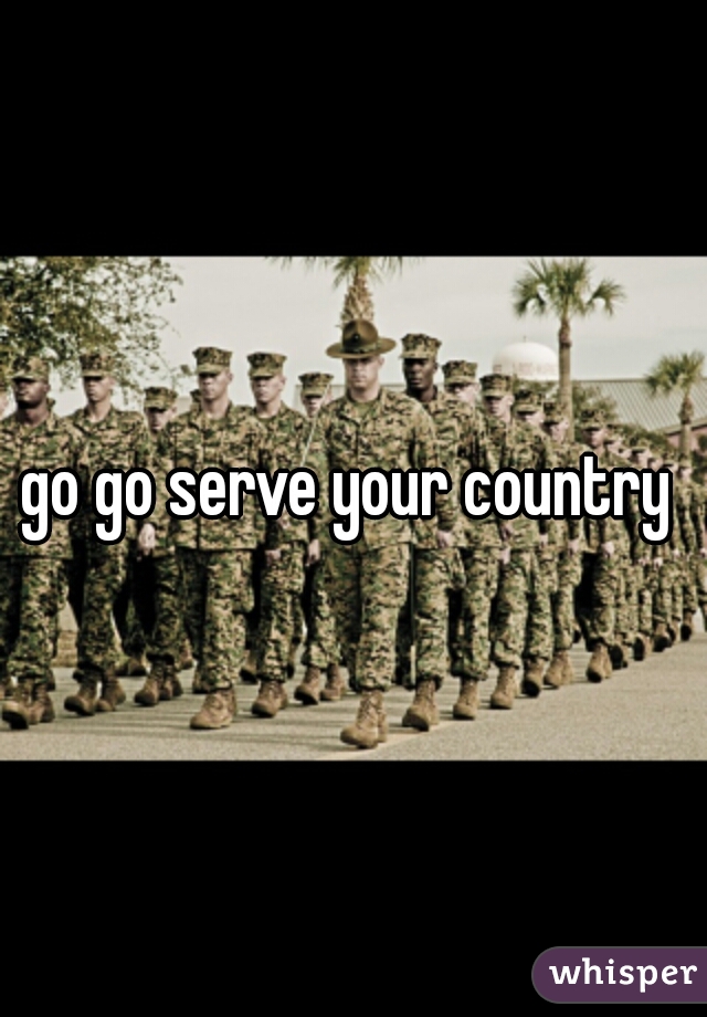 go go serve your country 