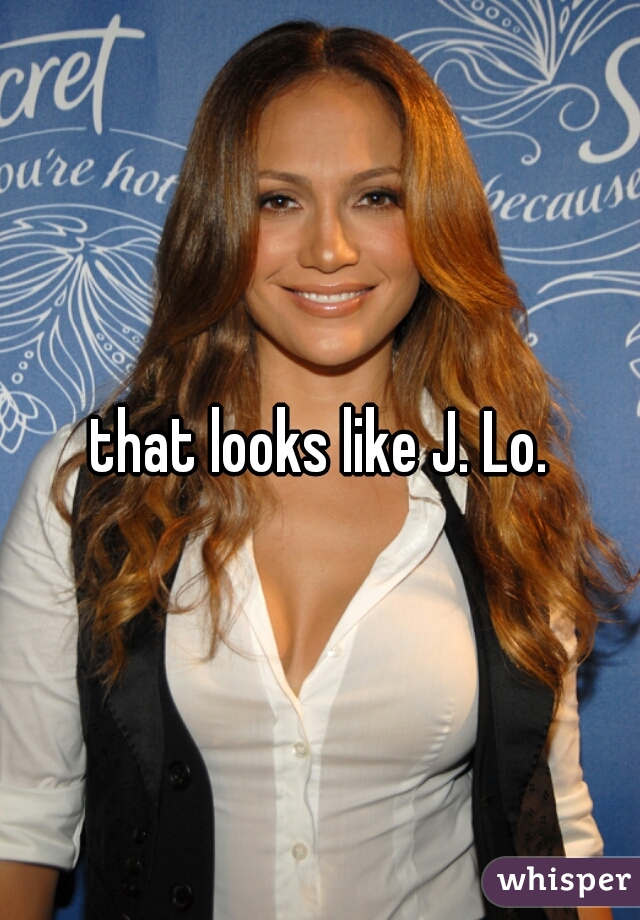 that looks like J. Lo.