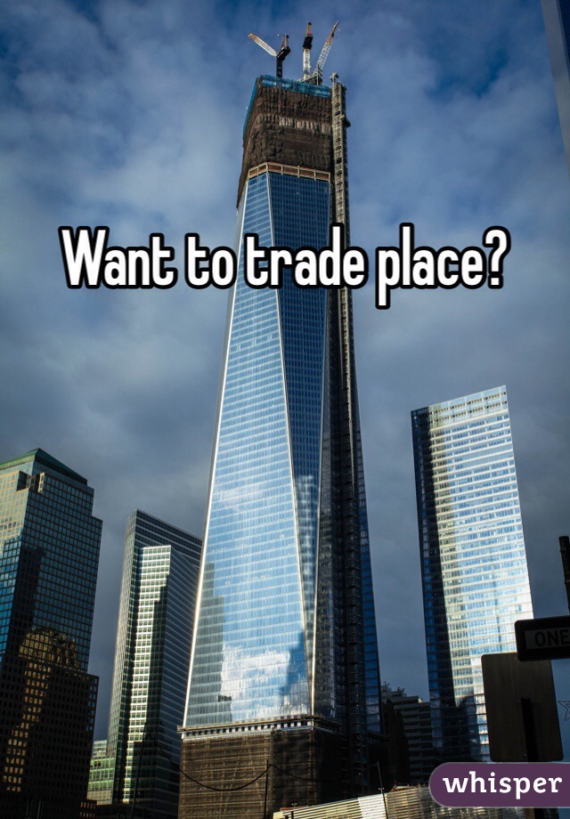 Want to trade place?