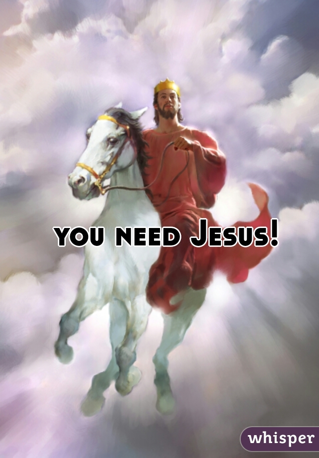 you need Jesus! 