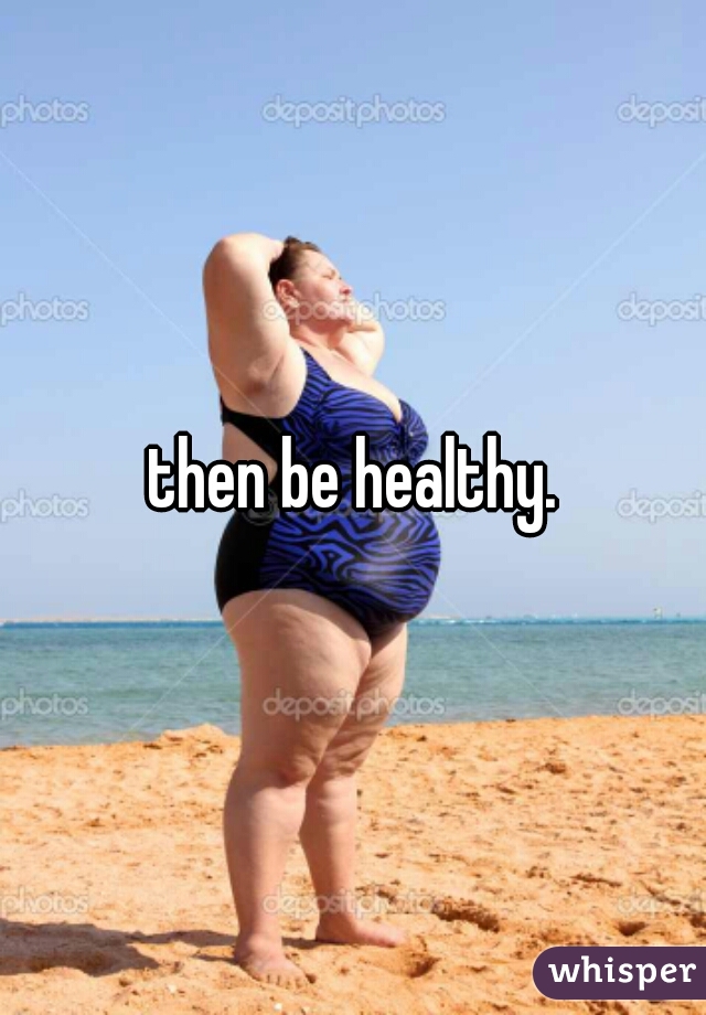 then be healthy.