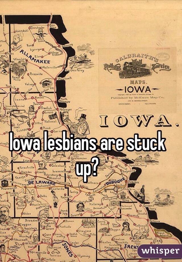Iowa lesbians are stuck up? 