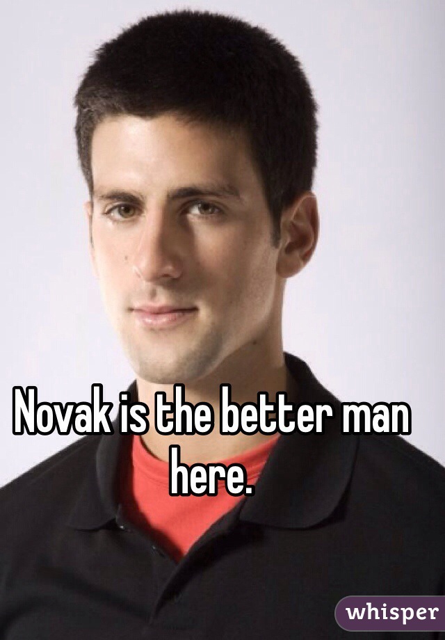 Novak is the better man here. 