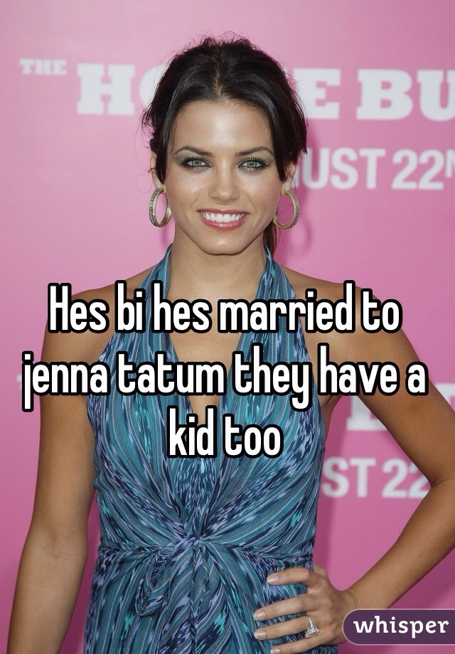Hes bi hes married to jenna tatum they have a kid too