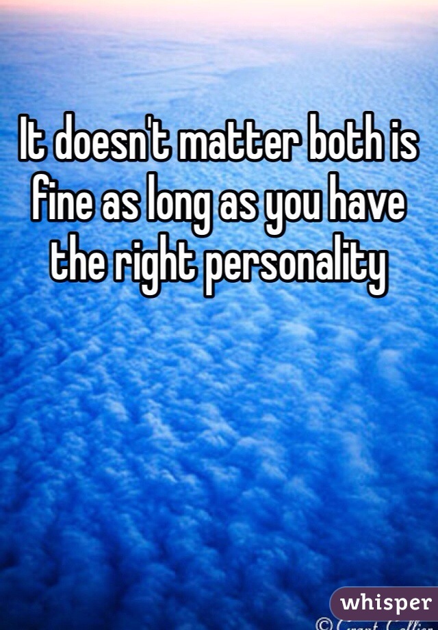It doesn't matter both is fine as long as you have the right personality