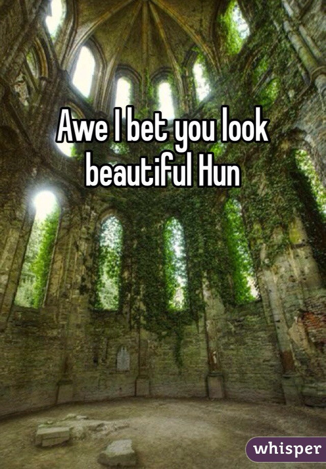 Awe I bet you look beautiful Hun 