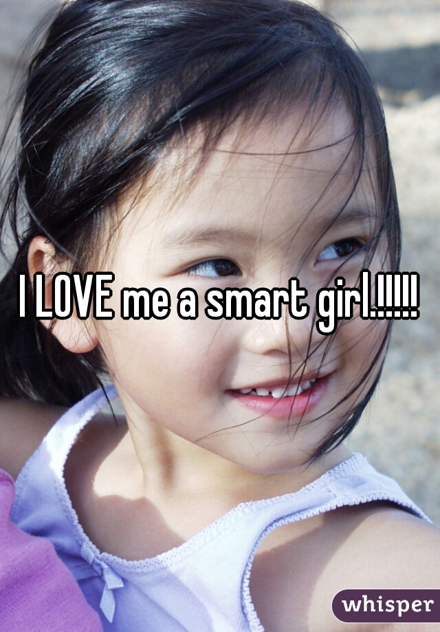 I LOVE me a smart girl.!!!!!