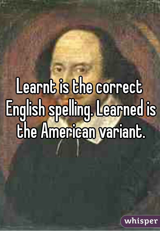 Learnt is the correct English spelling. Learned is the American variant.