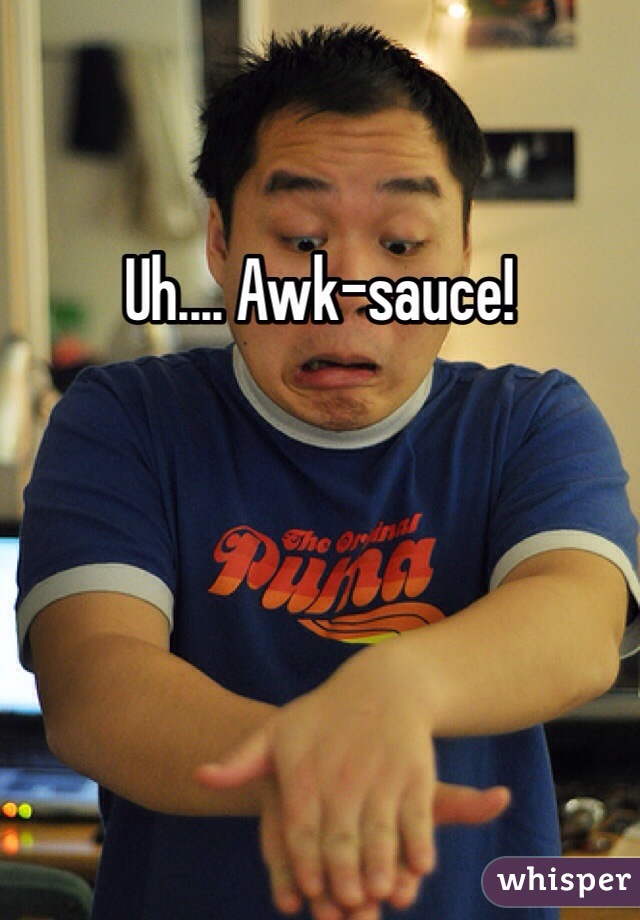 Uh.... Awk-sauce!