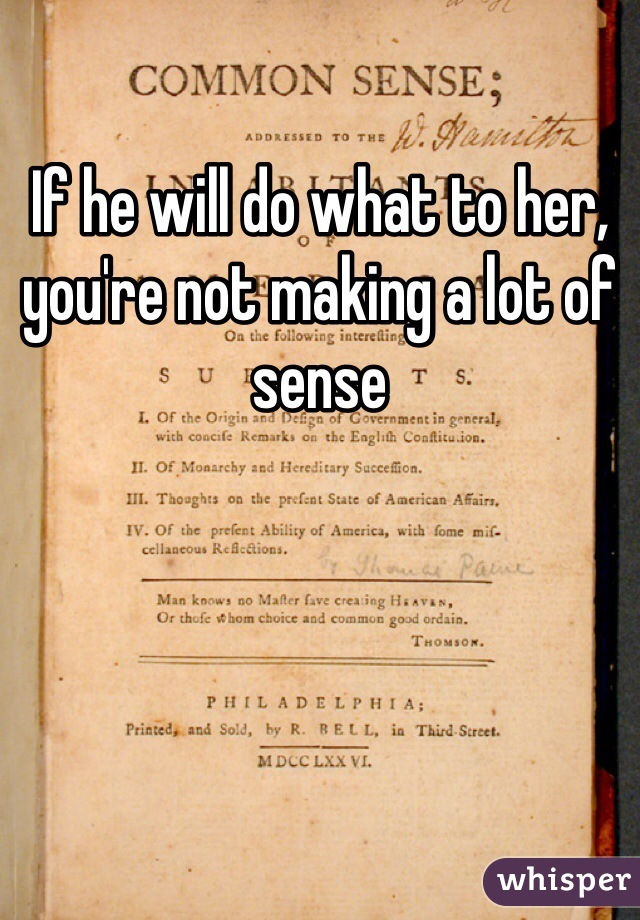 If he will do what to her, you're not making a lot of sense 