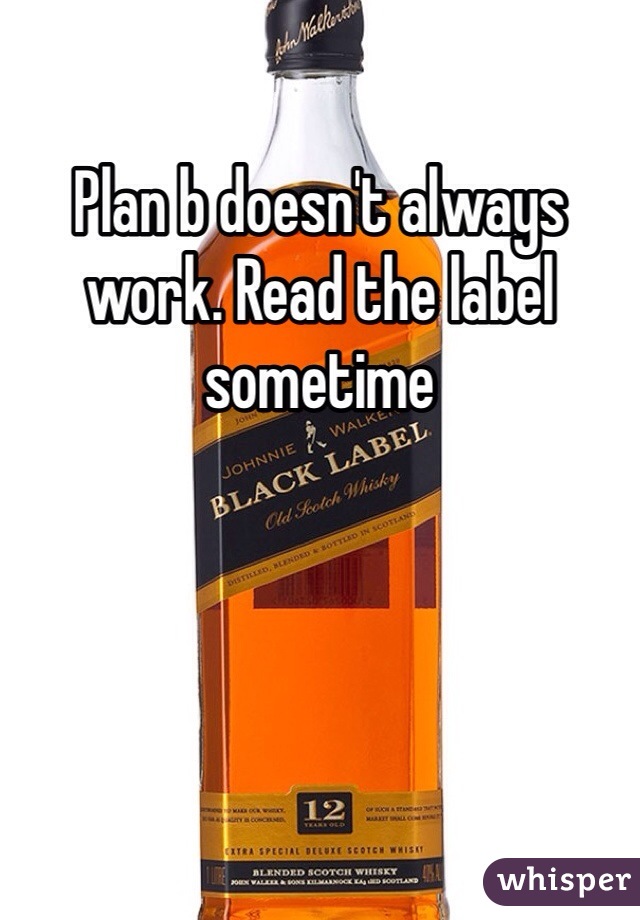 Plan b doesn't always work. Read the label sometime 