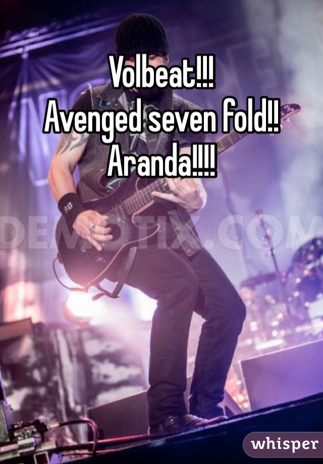 Volbeat!!!
Avenged seven fold!!
Aranda!!!!
