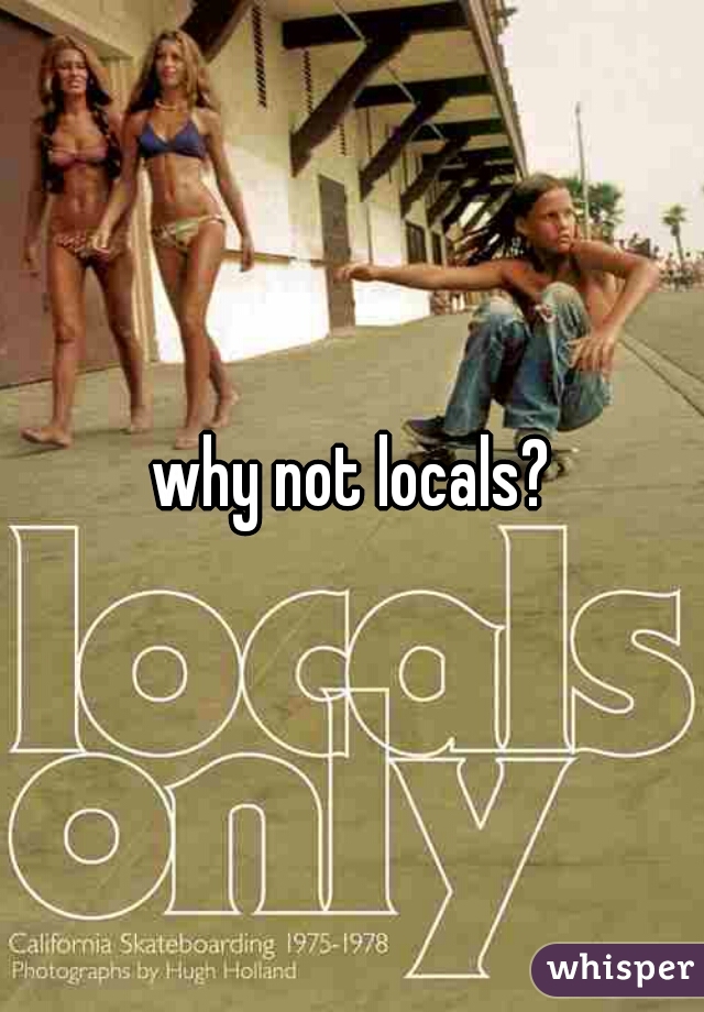 why not locals?
