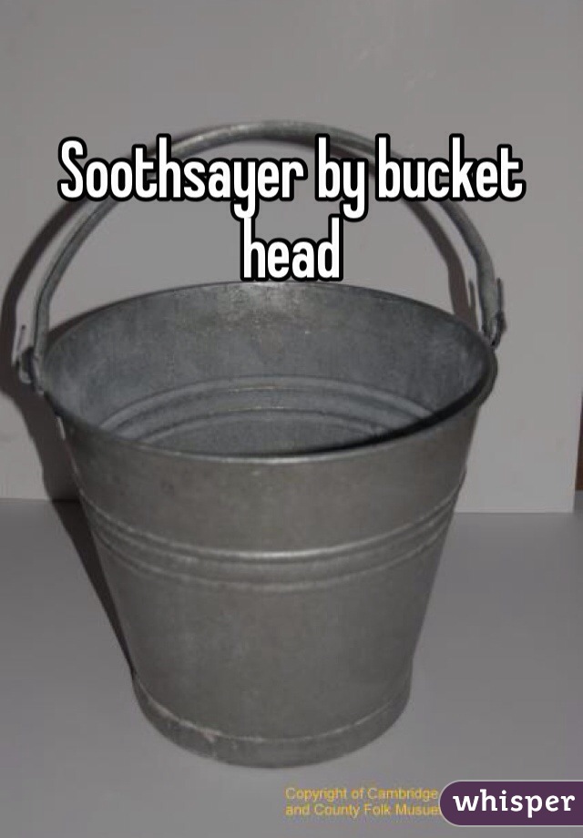 Soothsayer by bucket head