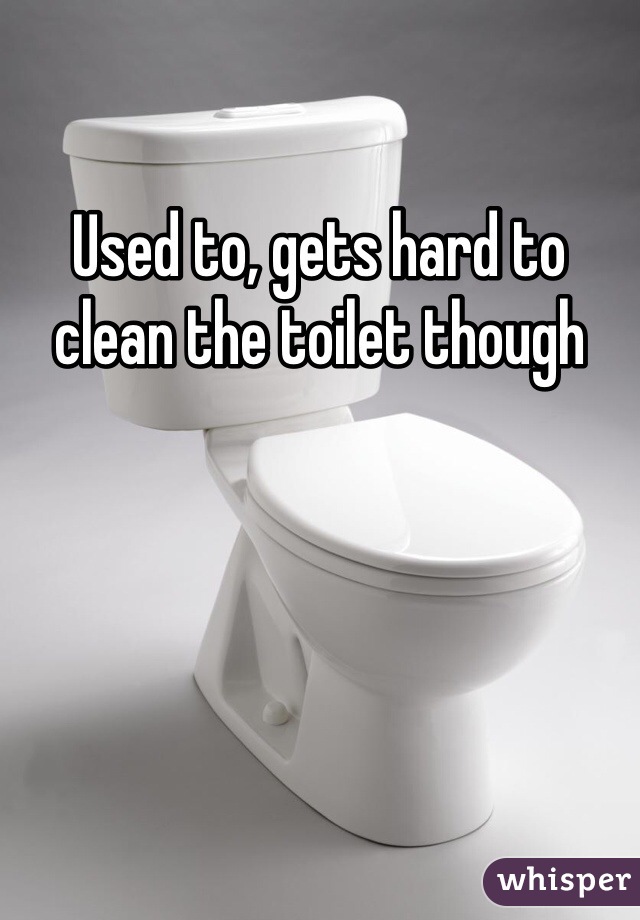 Used to, gets hard to clean the toilet though