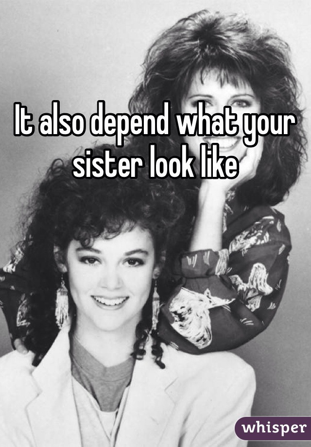 It also depend what your sister look like