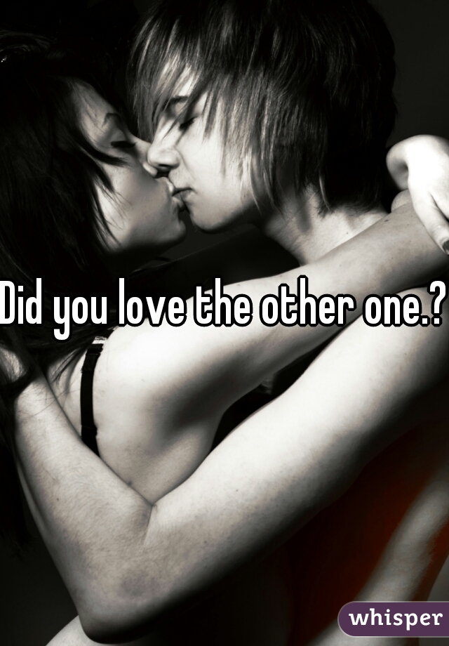 Did you love the other one.?