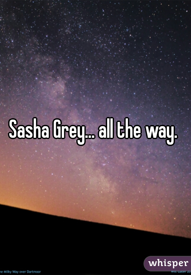 Sasha Grey... all the way. 