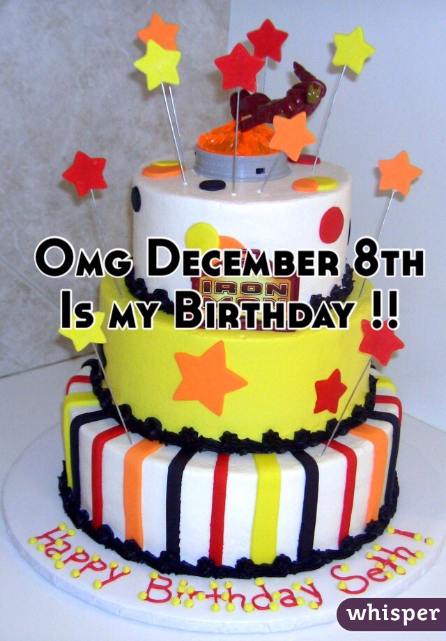 Omg December 8th Is my Birthday !!