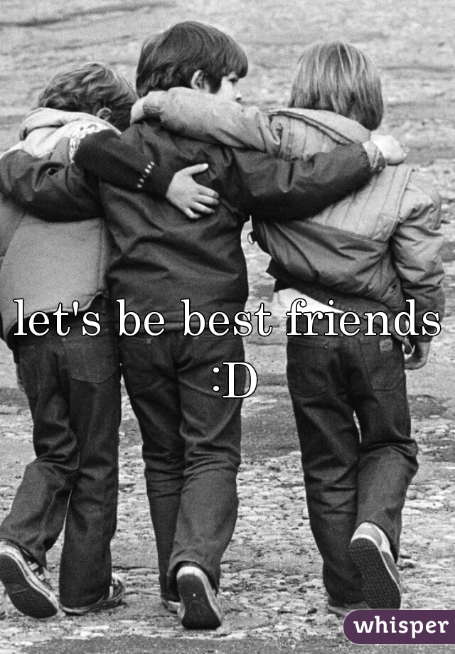 let's be best friends :D