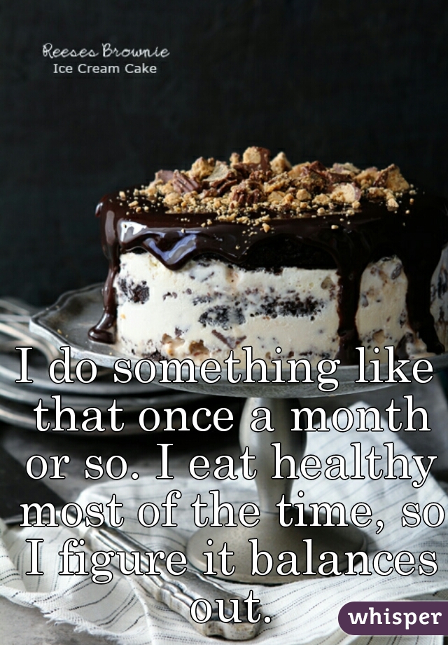 I do something like that once a month or so. I eat healthy most of the time, so I figure it balances out.