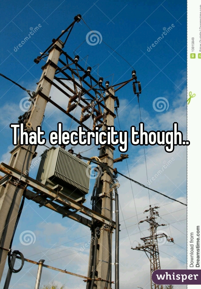 That electricity though..